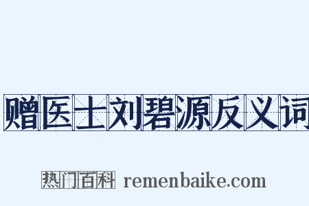 赠医士刘碧源反义词是什么意思的图片